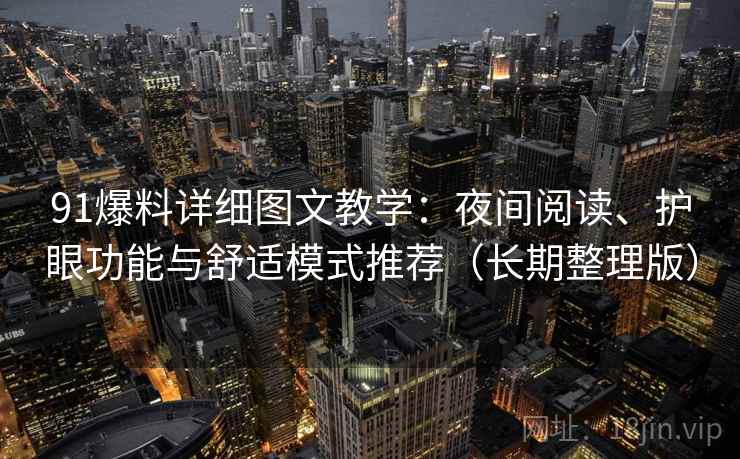 91爆料详细图文教学：夜间阅读、护眼功能与舒适模式推荐（长期整理版）