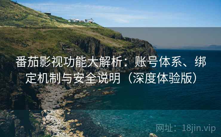 番茄影视功能大解析：账号体系、绑定机制与安全说明（深度体验版）  第2张