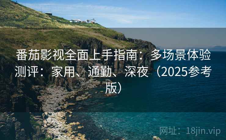 番茄影视全面上手指南：多场景体验测评：家用、通勤、深夜（2025参考版）  第2张