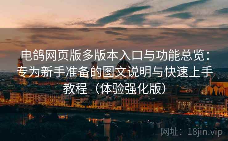 电鸽网页版多版本入口与功能总览：专为新手准备的图文说明与快速上手教程（体验强化版）  第2张